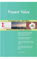 Present Value A Complete Guide - 2019 Edition
