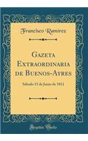 Gazeta Extraordinaria de Buenos-Ayres: Sábado 15 de Junio de 1811 (Classic Reprint)
