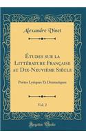 Ã?tudes Sur La LittÃ©rature FranÃ§aise Au Dix-NeuviÃ¨me SiÃ¨cle, Vol. 2: PoÃ¨tes Lyriques Et Dramatiques (Classic Reprint): PoÃ¨tes Lyriques Et Dramatiques (Classic Reprint)