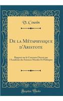 De la Métaphysique d'Aristote: Rapport sur le Concours Ouvert par l'Académie des Sciences Morales Et Politiques (Classic Reprint)