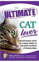 The Ultimate Cat Lover: The Best Experts' Advice for a Happy, Healthy Cat with Stories and Photos of Fabulous Felines