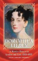 Dorothea Lieven: A Russian Princess in London and Paris, 1785-1857(English)