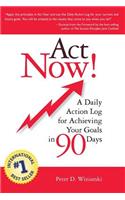 Act Now! A Daily Action Log for Achieving Your Goals in 90 Days
