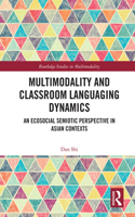 Multimodality and Classroom Languaging Dynamics: An Ecosocial Semiotic Perspective in Asian Contexts(Routledge Studies in Multimodality)
