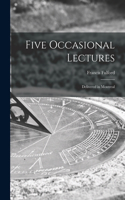 Five Occasional Lectures [microform]