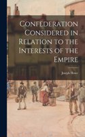 Confederation Considered in Relation to the Interests of the Empire