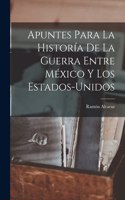 Apuntes Para La Historía De La Guerra Entre México Y Los Estados-Unidos