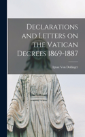 Declarations and Letters on the Vatican Decrees 1869-1887