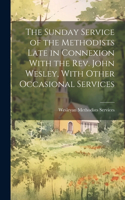 Sunday Service of the Methodists Late in Connexion With the Rev. John Wesley, With Other Occasional Services