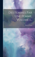 Des Femmes Par Une Femme, Volume 1...