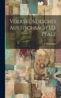 Volkskundliches Aus Fischbach I.D. Pfalz