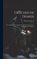 Griechische Denker: Die Anfänge. Von Der Metaphysik Zur Positiven Wissenschaft. Das Zeitalter Der Aufklärung