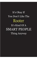 It's Okay If You Don't Like The Rooter It's Kind Of A Smart People Thing Anyway