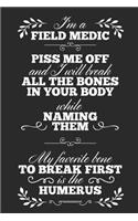 I'm a Field Medic Piss Me Off and I Will Break All The Bones In Your Body While Naming Them. My Favorite Bone To Break First Is The Humerus
