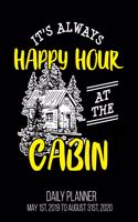 It's Always Happy Hour At The Cabin Daily Planner May 1st, 2019 to August 31st, 2020