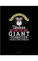 Always Be Yourself Unless You Can Be A Giant Schnauzer Then Be A Giant Schnauzer: Quilting Journal