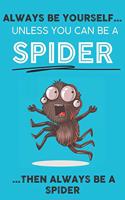 Always Be YourSelf Unless You Can Be A Spider Then Always Be A Spider