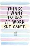 Things I Want to Say at Work But Can't