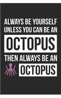Funny Journal - Always Be Yourself Unless You Can Be An Octopus Notebook - Gift for Animal Lovers