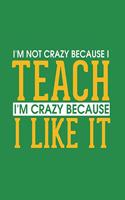 I'm not Crazy Because I Teach I'm Crazy Because I Like It: Blank Half Lined College Ruled Notebook for that Crazy Teacher you Know