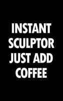 Instant Sculptor Just Add Coffee: Blank Lined Novelty Office Humor Themed Notebook to Write In: With a Practical and Versatile Wide Rule Interior