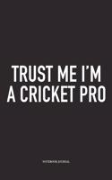 Trust Me I'm a Cricket Pro: A 6x9 Inch Matte Softcover Notebook Diary with 120 Blank Lined Pages and a Funny Sports Fanatic Cover Slogan