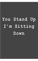 You Stand Up I'm Sitting Down: Blank Lined Journal