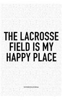 The Lacrosse Field Is My Happy Place: A 6x9 Inch Softcover Matte Diary Notebook With 120 Blank Lined Pages And A Funny Field Sports Fanatic Cover Slogan