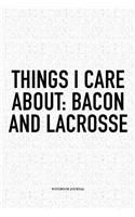 Things I Care About: Bacon And Lacrosse: A 6x9 Inch Softcover Matte Diary Notebook With 120 Blank Lined Pages And A Funny Field Sports Fanatic Cover Slogan