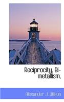 Reciprocity, Bi-Metallism,