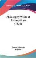 Philosophy Without Assumptions (1876): (English)