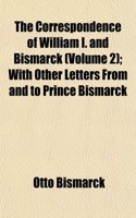 The Correspondence of William I. and Bismarck (Volume 2); With Other Letters from and to Prince Bismarck