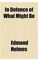 In Defence of What Might Be