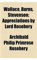 Wallace, Burns, Stevenson; Appreciations by Lord Rosebery