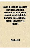 Islam in Uganda: Mosques in Uganda, Ugandan Muslims, IDI Amin, Feroz Abbasi, Jamal Abdullah Kiyemba, Kassim Ouma, Islamic University in