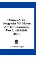 Oeuvres A. de Longperier V5, Moyen Age Et Renaissance, Part 2, 1858-1868 (1883)