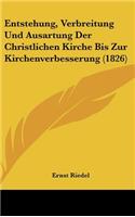 Entstehung, Verbreitung Und Ausartung Der Christlichen Kirche Bis Zur Kirchenverbesserung (1826)