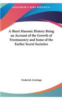 A Short Masonic History Being an Account of the Growth of Freemasonry and Some of the Earlier Secret Societies