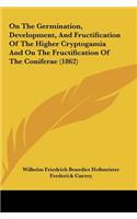 On the Germination, Development, and Fructification of the Higher Cryptogamia and on the Fructification of the Coniferae (1862)