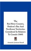 The Red River Country, Hudson's Bay and Northwest Territories