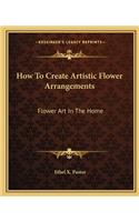 How to Create Artistic Flower Arrangements: Flower Art in the Home