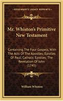 Mr. Whiston's Primitive New Testament: Containing The Four Gospels, With The Acts Of The Apostles; Epistles Of Paul; Catholic Epistles; The Revelation Of John (1745)(English)