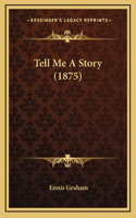 Tell Me A Story (1875)