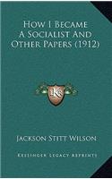 How I Became A Socialist And Other Papers (1912)