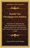 Bundel Van Onuitgegeeven Stukken: Dienende Ter Opheldering Der Vaderlandsche Historie En Regeeringsform, En Voornaamelyk Der Historie Van De Unie Van Utrecht (1780)