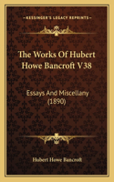 The Works Of Hubert Howe Bancroft V38