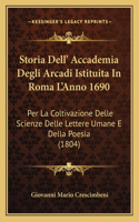 Storia Dell' Accademia Degli Arcadi Istituita In Roma L'Anno 1690