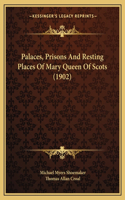 Palaces, Prisons And Resting Places Of Mary Queen Of Scots (1902)