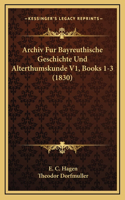 Archiv Fur Bayreuthische Geschichte Und Alterthumskunde V1, Books 1-3 (1830)