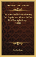 Die Wirtschaftliche Bedeutung Der Bayrischen Kloster In Der Zeit Der Agilulfinger (1902): (German)